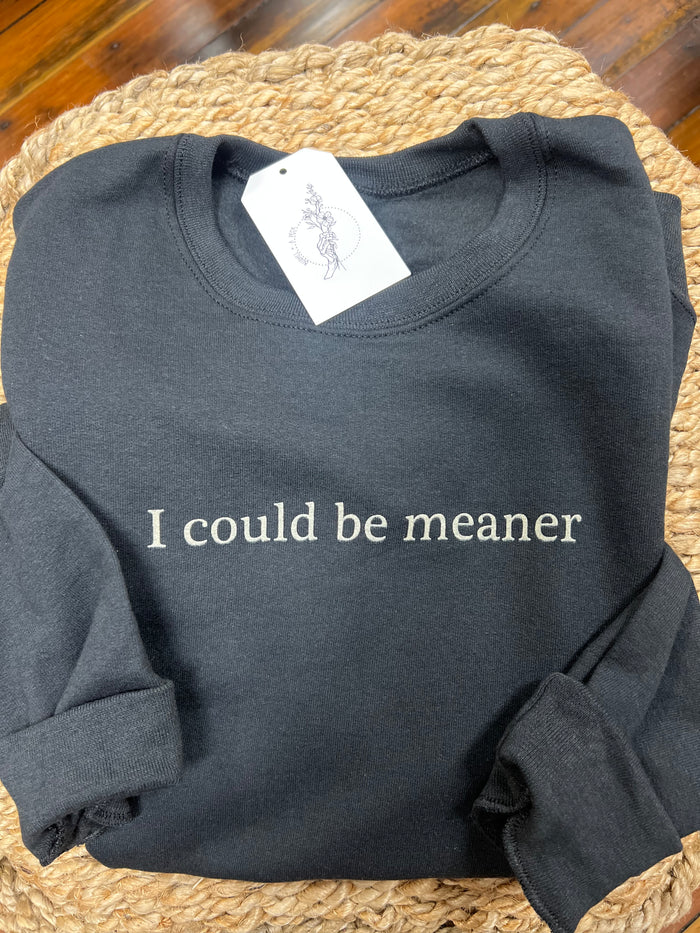 I COULD BE MEANER